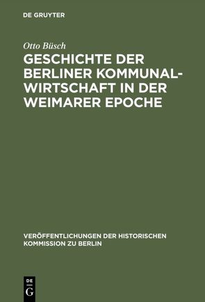 Geschichte der Berliner Kommunalwirtschaft in der Weimarer Epoche von Brandt,  Willy, Büsch,  Otto, Herzfeld,  Hans