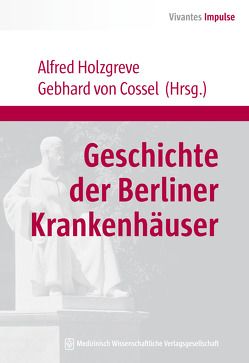 Geschichte der Berliner Krankenhäuser von Holzgreve,  Alfred, von Cossel,  Gebhard