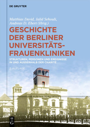 Geschichte der Berliner Universitäts-Frauenkliniken von David,  Matthias, Ebert,  Andreas D., Sehouli,  Jalid