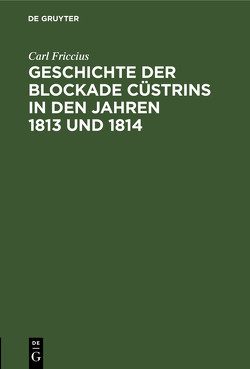 Geschichte der Blockade Cüstrins in den Jahren 1813 und 1814 von Friccius,  Carl
