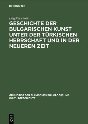 Geschichte der bulgarischen Kunst unter der türkischen Herrschaft und in der neueren Zeit von Filov,  Bogdan