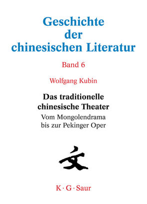 Geschichte der chinesischen Literatur / Das traditionelle chinesische Theater von Kubin,  Wolfgang