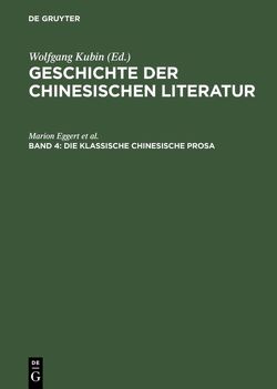 Geschichte der chinesischen Literatur / Die klassische chinesische Prosa von Eggert,  Marion, Kubin,  Wolfgang, Trauzettel,  Rolf, Zimmer,  Thomas