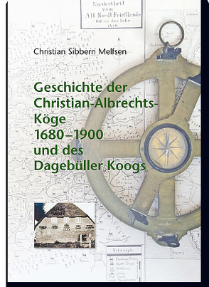 Geschichte der Christian-Albrechts-Köge 1680–1900 und des Dagebüller Koogs von Melfsen,  Christian