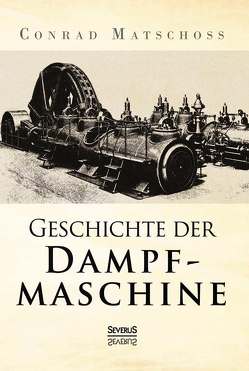 Geschichte der Dampfmaschine von Matschoss,  Conrad