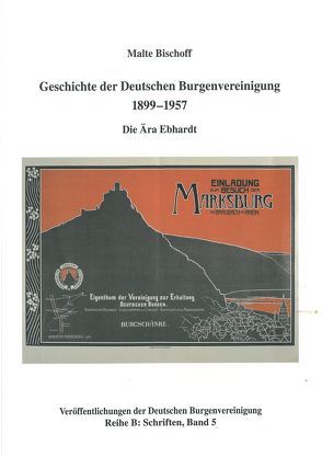 Geschichte der Deutschen Burgenvereinigung 1899-1957 von Bischoff,  Malte, Dollen,  Busso von der, Sayn-Wittgenstein-Sayn,  Alexander zu