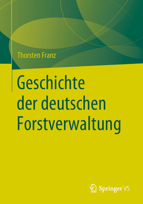 Geschichte der deutschen Forstverwaltung von Franz,  Thorsten