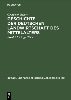 Geschichte der deutschen Landwirtschaft des Mittelalters von Below,  Georg von, Lütge,  Friedrich