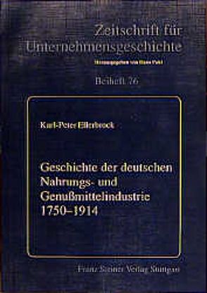 Geschichte der deutschen Nahrungs- und Genußmittelindustrie 1750-1914 von Ellerbrock,  Karl-Peter, Teuteberg,  Hans-Jürgen