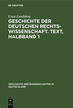 Geschichte der Deutschen Rechtswissenschaft. Text, Halbband 1 von Landsberg,  Ernst