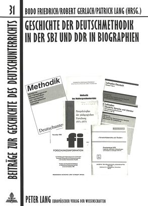 Geschichte der Deutschmethodik in der SBZ und DDR in Biographien von Friedrich,  Bodo, Gerlach,  Robert, Lang,  Patrick