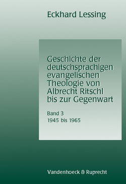 Geschichte der deutschsprachigen evangelischen Theologie von Albrecht Ritschl bis zur Gegenwart. Band 3 von Lessing,  Eckhard