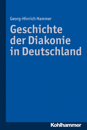 Geschichte der Diakonie in Deutschland von Hammer,  Georg-Hinrich