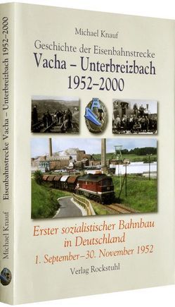 Geschichte der Eisenbahnstrecke Vacha – Unterbreizbach 1952–2000 von Knauf,  Michael, Rockstuhl,  Harald
