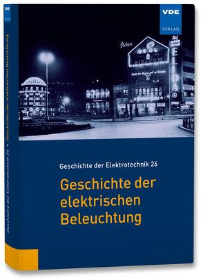 Geschichte der elektrischen Beleuchtung von Dittmann,  Frank, Luxbacher,  Günther