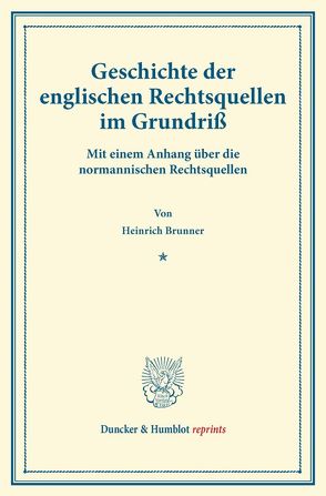 Geschichte der englischen Rechtsquellen im Grundriß. von Brunner,  Heinrich