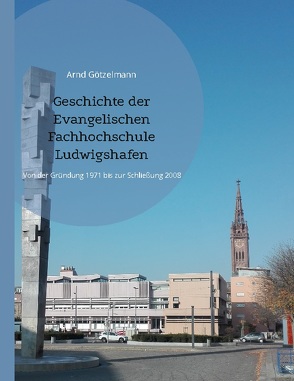 Geschichte der Evangelischen Fachhochschule Ludwigshafen von Götzelmann,  Arnd