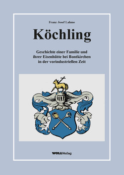 Geschichte der Familie Köchling und die Errichtung ihrer Eisenhütte bei Bontkirchen um 1525 von Lahme,  Franz Josef