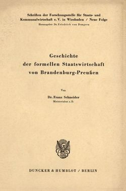 Geschichte der formellen Staatswirtschaft von Brandenburg – Preußen. von Schneider,  Franz