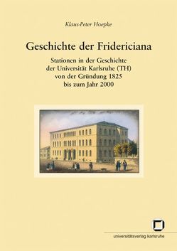 Geschichte der Fridericiana : Stationen in der Geschichte der Universität Karlsruhe (TH) von der Gründung 1825 bis zum Jahr 2000 von Grünthal,  Günther, Hoepke,  Klaus P