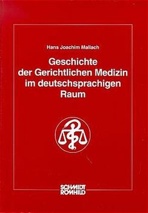 Geschichte der Gerichtlichen Medizin im deutschsprachigen Raum von Mallach,  Hans J