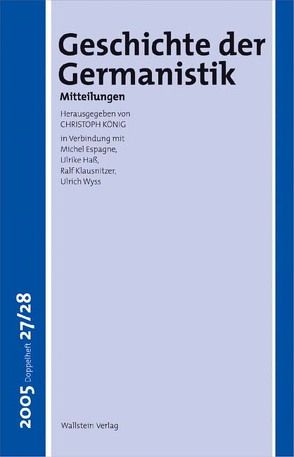 Geschichte der Germanistik. Mitteilungen von Espagne,  Michel, Hass,  Ulrike, Klausnitzer,  Ralf, Koenig,  Christoph, Lepper,  Marcel, Wyss,  Ulrich