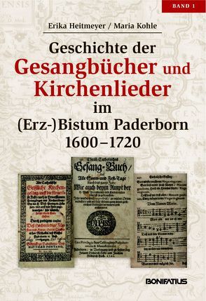 Geschichte der Gesangbücher und Kirchenlieder im (Erz-)Bistum Paderborn, Bd. 1: 1600-1720 von Heitmeyer,  Erika, Kohle,  Maria