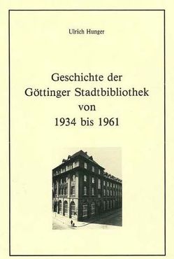 Geschichte der Göttinger Stadtbibliothek von 1934 bis 1961 von Hunger,  Ulrich, Raabe,  Paul