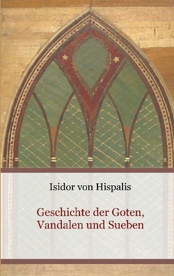Geschichte der Goten, Vandalen und Sueben von von Hispalis,  Isidor