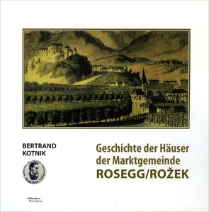 Geschichte der Häuser der Marktgemeinde Rosegg/Rožek von Kattnig,  Franc, Kotnik,  Bertrand