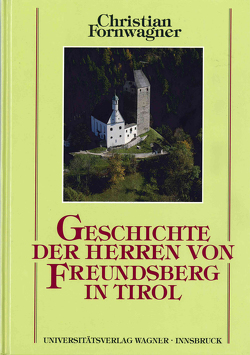 Geschichte der Herren von Freundsberg in Tirol von ihren Anfängen im 12. Jahrhundert bis 1295 von Fornwagner,  Christian