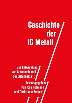 Geschichte der IG Metall von Benner,  Christiane, Hofmann,  Jörg
