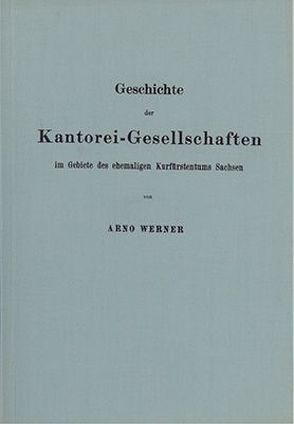 Geschichte der Kantoreigesellschaften im Gebiete des ehemaligen Kurfürstentums Sachsen von Werner,  A.