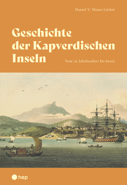 Geschichte der Kapverdischen Inseln von Moser-Léchot,  Daniel V.
