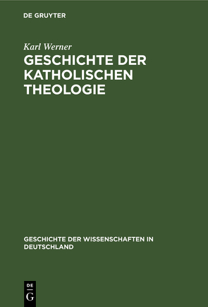 Geschichte der katholischen Theologie von Werner,  Karl