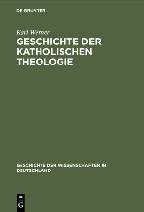 Geschichte der katholischen Theologie von Werner,  Karl