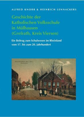 Geschichte der Katholischen Volksschule in Mülhausen (Grefrath, Kreis Viersen) von Knorr,  Alfred, Lennackers,  Heinrich