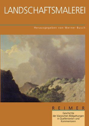 Geschichte der klassischen Bildgattungen in Quellentexten und Kommentaren / Landschaftsmalerei von Busch,  Werner