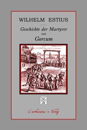 Geschichte der Martyrer von Gorcum von Barthold,  Claudia, Barthold,  Peter, Estius,  Wilhelm