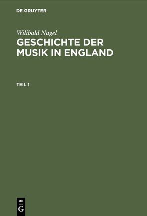 Wilibald Nagel: Geschichte der Musik in England / Wilibald Nagel: Geschichte der Musik in England. Teil 1 von Nagel,  Wilibald