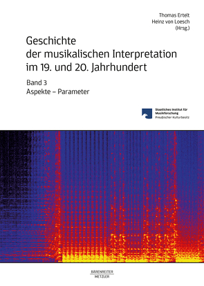 Geschichte der musikalischen Interpretation im 19. und 20. Jahrhundert, Band 3 von Ertelt,  Thomas, Loesch,  Heinz von, Wolf,  Rebecca
