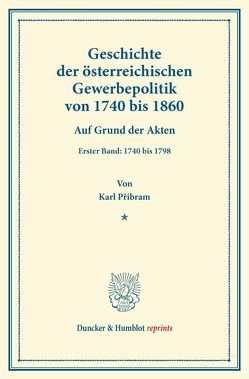 Geschichte der österreichischen Gewerbepolitik von 1740 bis 1860. von Pribram,  Karl