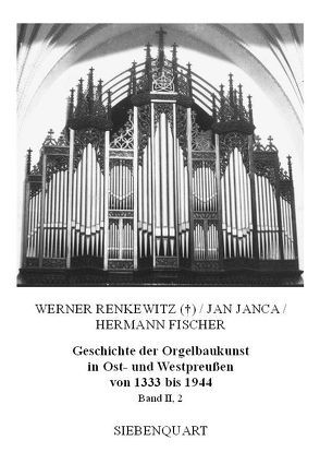 Geschichte der Orgelbaukunst in Ost- und Westpreußen von 1333 bis 1944 von Fischer,  Hermann, Janca,  Jan, Renkewitz,  Werner