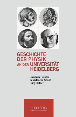 Geschichte der Physik an der Universität Heidelberg von DeKieviet,  Maarten, Heintze,  Joachim, Hüfner,  Jörg