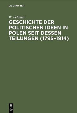 Geschichte der politischen Ideen in Polen seit dessen Teilungen (1795–1914) von Feldman,  W.