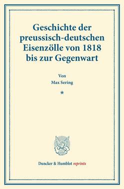 Geschichte der preussisch-deutschen Eisenzölle von 1818 bis zur Gegenwart. von Sering,  Max