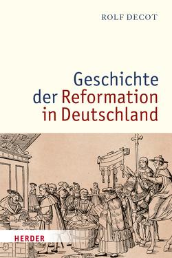 Geschichte der Reformation in Deutschland von Decot,  Rolf