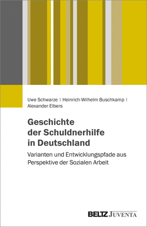 Geschichte der Schuldnerhilfe in Deutschland von Buschkamp,  Heinrich-Wilhelm, Elbers,  Alexander, Schwarze,  Uwe