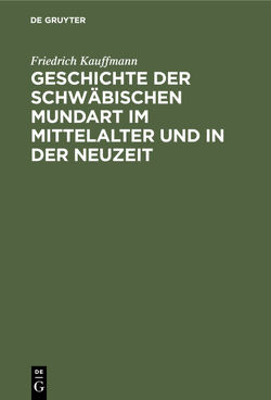 Geschichte der schwäbischen Mundart im Mittelalter und in der Neuzeit von Kauffmann,  Friedrich