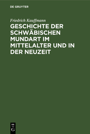 Geschichte der schwäbischen Mundart im Mittelalter und in der Neuzeit von Kauffmann,  Friedrich